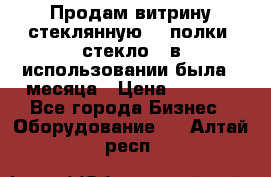 Продам витрину стеклянную, 4 полки (стекло), в использовании была 3 месяца › Цена ­ 9 000 - Все города Бизнес » Оборудование   . Алтай респ.